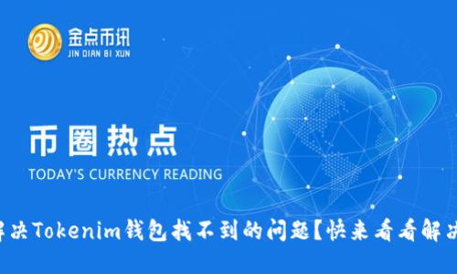 如何解决Tokenim钱包找不到的问题？快来看看解决方案！