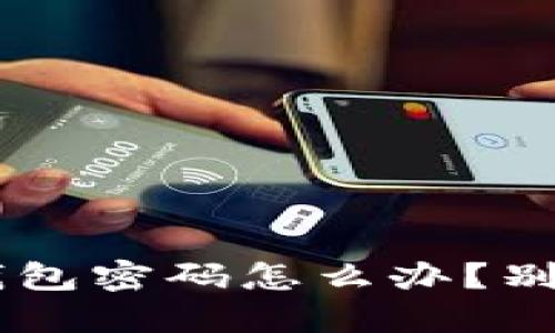 忘记TokenIM 2.0钱包密码怎么办？别慌，来看看解决方法！