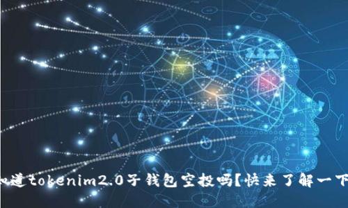 你知道tokenim2.0子钱包空投吗？快来了解一下吧！