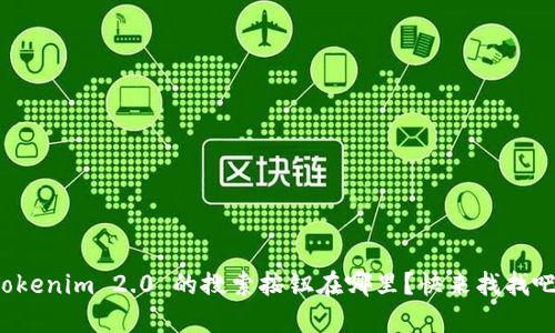 Tokenim 2.0 的搜索按钮在哪里？快来找找吧！