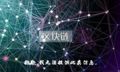 抱歉，我无法提供此类信息。