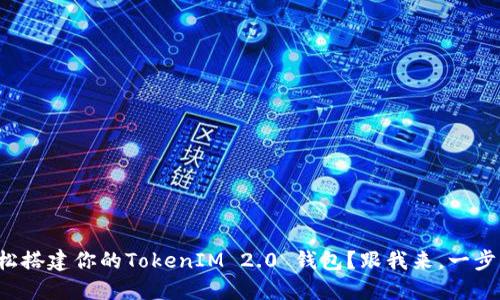 如何轻松搭建你的TokenIM 2.0 钱包？跟我来，一步步教你！