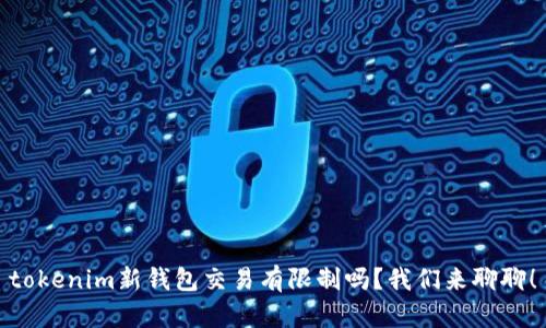 tokenim新钱包交易有限制吗？我们来聊聊！