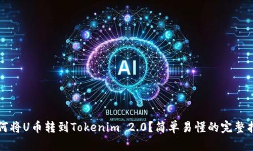 如何将U币转到Tokenim 2.0？简单易懂的完整指南