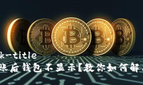 back-title/back-title
我的Tokenim到账后钱包不显示？教你如何解决这个常见问题！