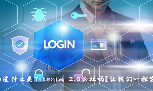 你知道什么是Tokenim 2.0论坛吗？让我们一探究竟！