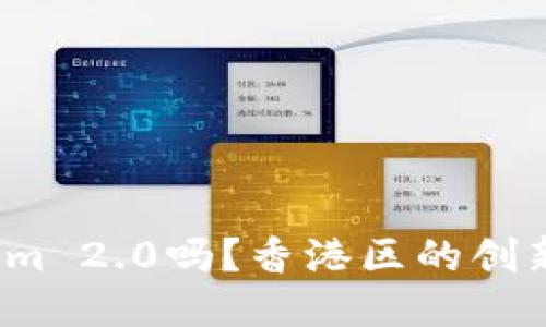 你听说过Tokenim 2.0吗？香港区的创新怎么影响我们？
