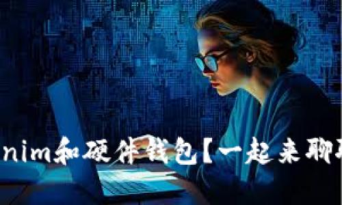 你还在纠结Tokenim和硬件钱包？一起来聊聊哪个更适合你！