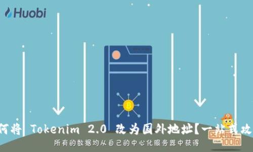 如何将 Tokenim 2.0 改为国外地址？一站式攻略！