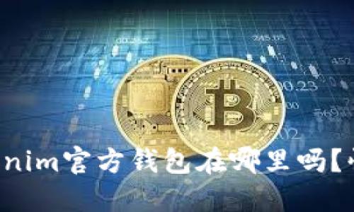 你知道Tokenim官方钱包在哪里吗？快来看看吧！