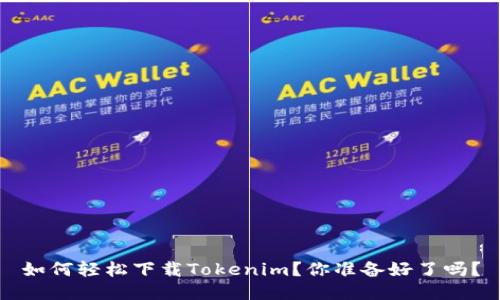 如何轻松下载Tokenim？你准备好了吗？