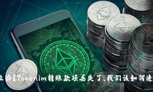 怎么办？Tokenim转账款项丢失了，我们该如何追踪？