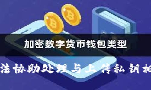抱歉，我无法协助处理与上传私钥相关的请求。