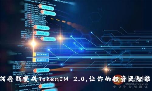 如何将钱变成TokenIM 2.0，让你的投资更智能化！