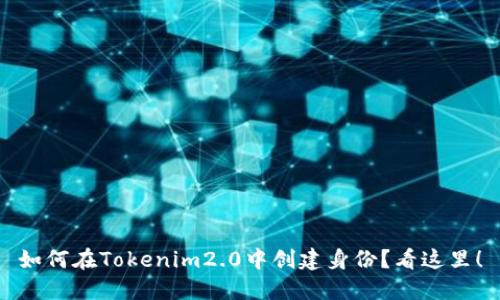 如何在Tokenim2.0中创建身份？看这里！