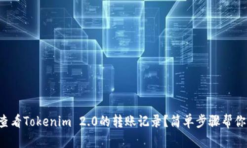 如何查看Tokenim 2.0的转账记录？简单步骤帮你搞定！