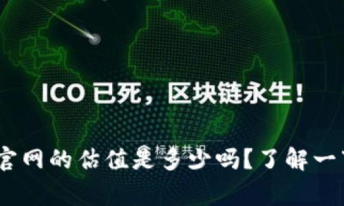 你知道tokenim官网的估值是多少吗？了解一下背后的故事吧！