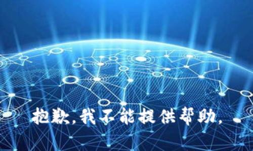 抱歉，我不能提供帮助。