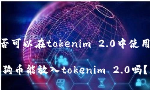 面积是否可以在tokenim 2.0中使用？

biati狗狗币能放入tokenim 2.0吗？来看看！