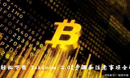 如何轻松下载 Tokenim 2.0？步骤和注意事项全解析！