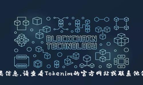 抱歉，我无法提供此类信息。请查看Tokenim的官方网站或联系他们的客服以获取帮助。