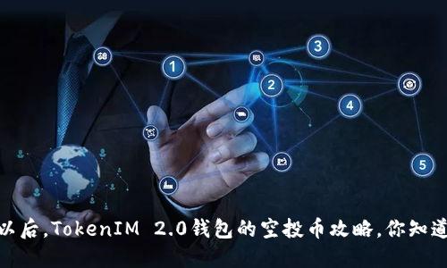10月以后，TokenIM 2.0钱包的空投币攻略，你知道了吗？