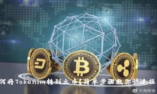 如何将Tokenim转到火币？简单步骤教你快速操作！