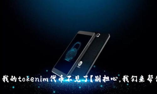 为什么我的tokenim代币不见了？别担心，我们来帮你找回！
