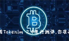 ziaoti使用Tokenim 2.0进行测评，你准备好了吗？