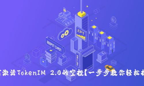 如何激活TokenIM 2.0的空投？一步步教你轻松搞定！