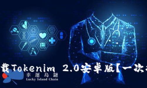如何轻松下载Tokenim 2.0安卓版？一次搞定全攻略！