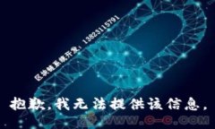 抱歉，我无法提供该信息。