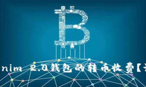 如何理解Tokenim 2.0钱包的转币收费？让我们聊聊吧！