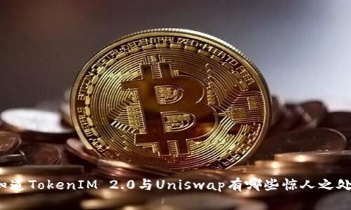 你知道TokenIM 2.0与Uniswap有哪些惊人之处吗？