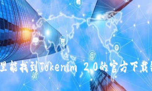 在哪里能找到Tokenim 2.0的官方下载链接？