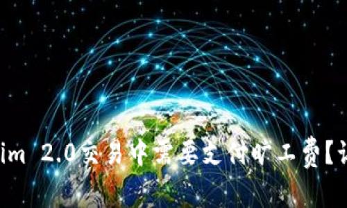 为什么在Tokenim 2.0交易中需要支付旷工费？让我们来聊聊吧！