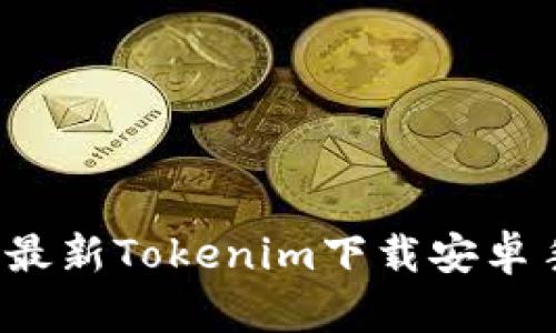 2021年最新Tokenim下载安卓手机指南