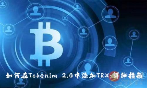 如何在Tokenim 2.0中添加TRX：详细指南