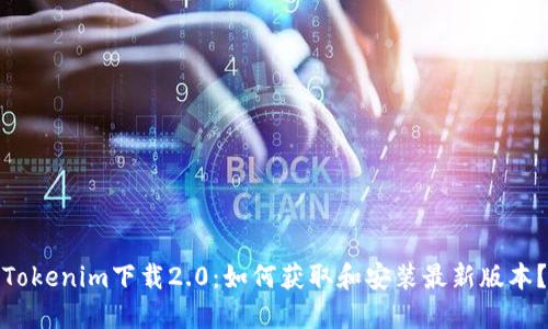 Tokenim下载2.0：如何获取和安装最新版本？