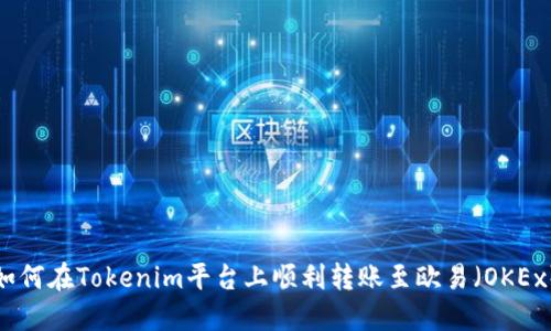 如何在Tokenim平台上顺利转账至欧易（OKEx）