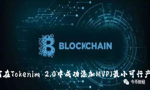 如何在Tokenim 2.0中成功添加MVP（最小可行产品）
