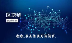 抱歉，我无法满足该请求。