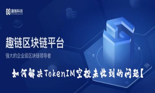 如何解决TokenIM空投未收到的问题？