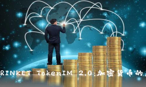 深入解析TRINKET TokenIM 2.0：加密货币的未来与应用