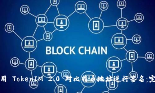 如何使用 TokenIM 2.0 对比特币地址进行签名：完整指南