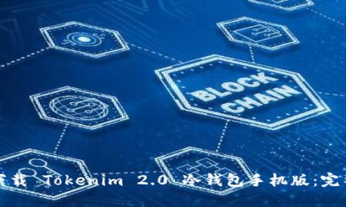 如何下载 Tokenim 2.0 冷钱包手机版：完整指南