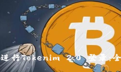 如何顺利进行Tokenim 2.0 登录：全方位指南