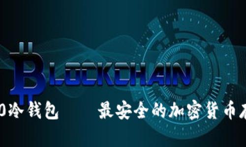 Tokenim 2.0冷钱包——最安全的加密货币存储解决方案