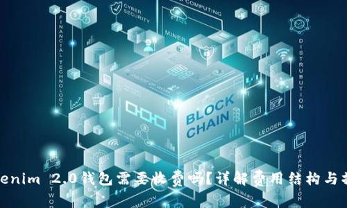使用Tokenim 2.0钱包需要收费吗？详解费用结构与操作指南