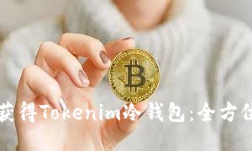 如何获得Tokenim冷钱包：全方位指南